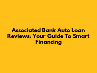 Associated Bank Auto Loan Reviews: Your Guide To Smart Financing