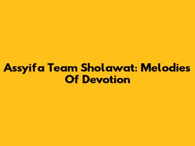 Assyifa Team Sholawat: Melodies Of Devotion