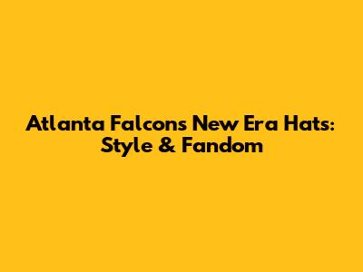 Atlanta Falcons New Era Hats: Style & Fandom