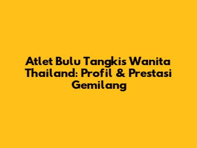 Atlet Bulu Tangkis Wanita Thailand: Profil & Prestasi Gemilang