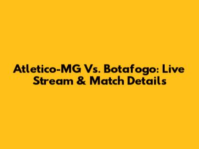 Atletico-MG Vs. Botafogo: Live Stream & Match Details