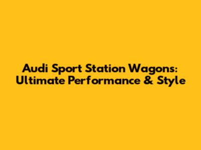 Audi Sport Station Wagons: Ultimate Performance & Style