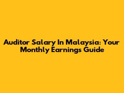 Auditor Salary In Malaysia: Your Monthly Earnings Guide