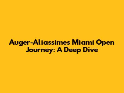 Auger-Aliassime's Miami Open Journey: A Deep Dive