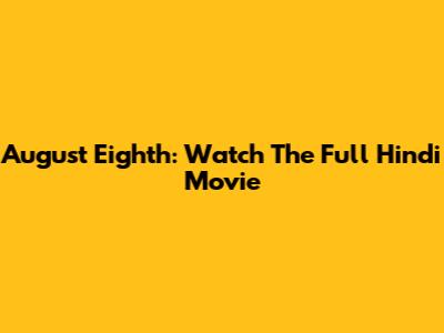 August Eighth: Watch The Full Hindi Movie