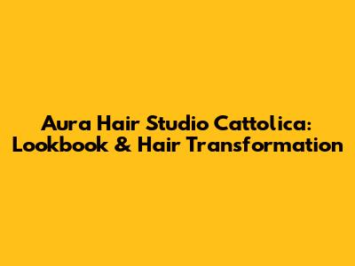 Aura Hair Studio Cattolica: Lookbook & Hair Transformation
