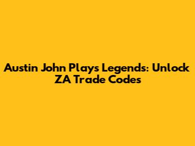 Austin John Plays Legends: Unlock ZA Trade Codes