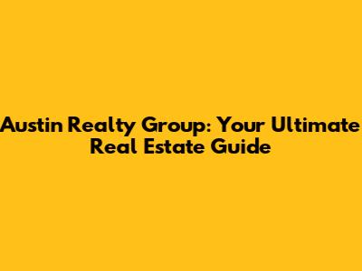 Austin Realty Group: Your Ultimate Real Estate Guide