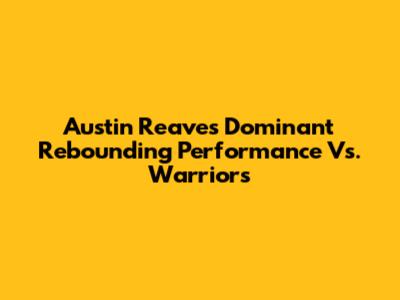Austin Reaves' Dominant Rebounding Performance Vs. Warriors