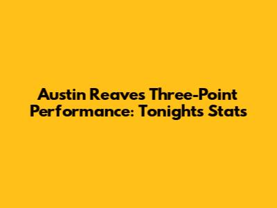 Austin Reaves' Three-Point Performance: Tonight's Stats