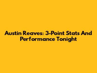 Austin Reaves: 3-Point Stats And Performance Tonight