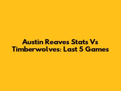 Austin Reaves Stats Vs Timberwolves: Last 5 Games