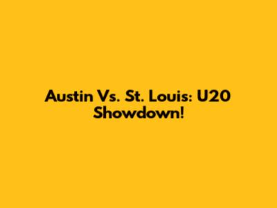 Austin Vs. St. Louis: U20 Showdown!