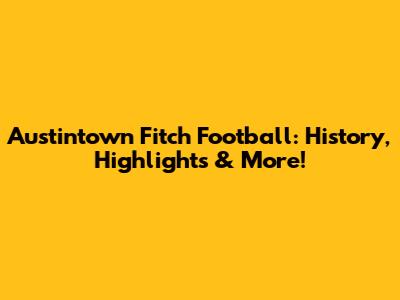 Austintown Fitch Football: History, Highlights & More!