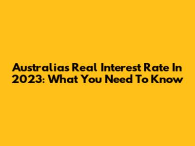 Australia's Real Interest Rate In 2023: What You Need To Know