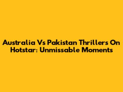 Australia Vs Pakistan Thrillers On Hotstar: Unmissable Moments