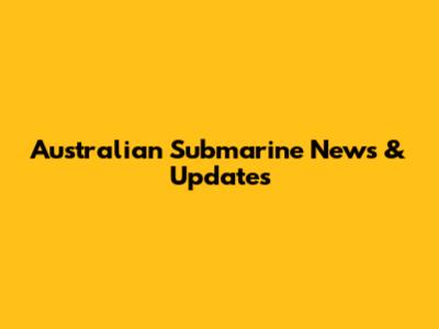 Australian Submarine News & Updates