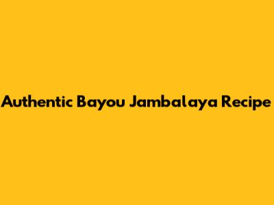 Authentic Bayou Jambalaya Recipe