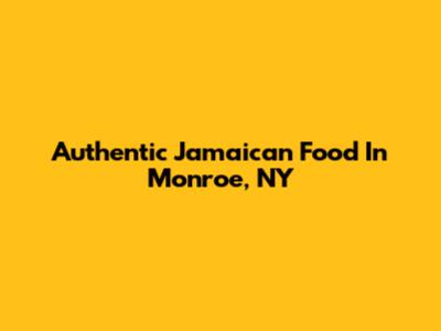 Authentic Jamaican Food In Monroe, NY