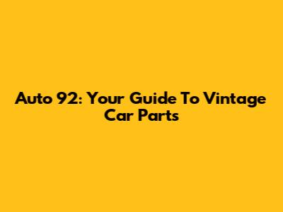 Auto 92: Your Guide To Vintage Car Parts