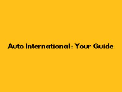 Auto International: Your Guide