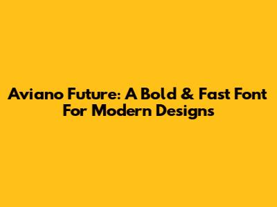 Aviano Future: A Bold & Fast Font For Modern Designs