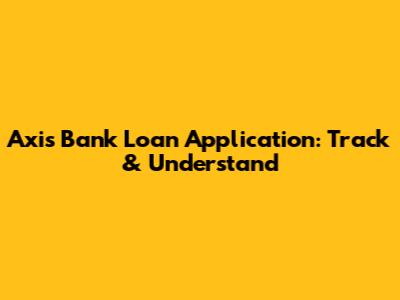 Axis Bank Loan Application: Track & Understand