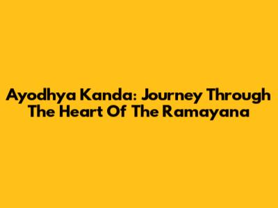 Ayodhya Kanda: Journey Through The Heart Of The Ramayana