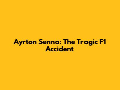 Ayrton Senna: The Tragic F1 Accident