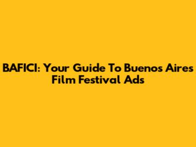 BAFICI: Your Guide To Buenos Aires Film Festival Ads