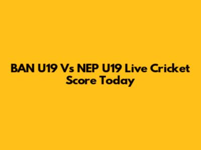 BAN U19 Vs NEP U19 Live Cricket Score Today