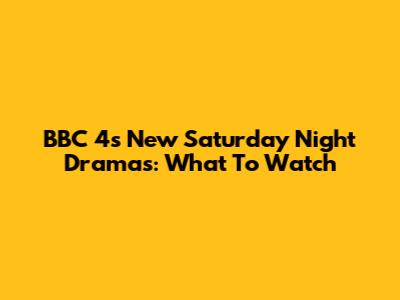 BBC 4's New Saturday Night Dramas: What To Watch