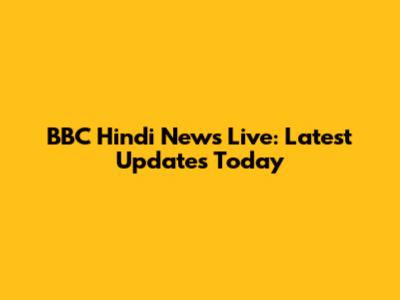 BBC Hindi News Live: Latest Updates Today