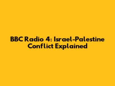 BBC Radio 4: Israel-Palestine Conflict Explained