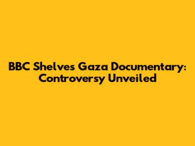 BBC Shelves Gaza Documentary: Controversy Unveiled