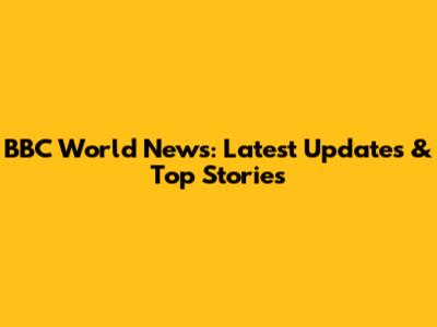 BBC World News: Latest Updates & Top Stories