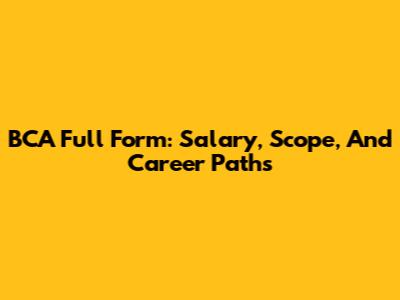 BCA Full Form: Salary, Scope, And Career Paths