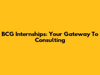 BCG Internships: Your Gateway To Consulting