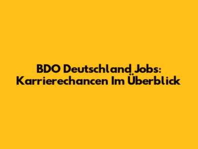BDO Deutschland Jobs: Karrierechancen Im Überblick