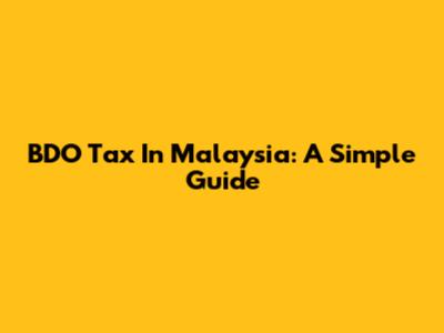 BDO Tax In Malaysia: A Simple Guide