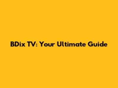 BDix TV: Your Ultimate Guide