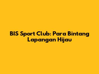 BIS Sport Club: Para Bintang Lapangan Hijau