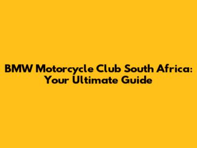 BMW Motorcycle Club South Africa: Your Ultimate Guide