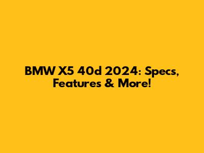 BMW X5 40d 2024: Specs, Features & More!