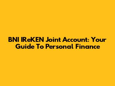 BNI IReKEN Joint Account: Your Guide To Personal Finance