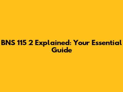 BNS 115 2 Explained: Your Essential Guide