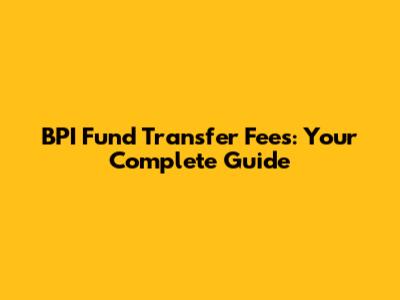 BPI Fund Transfer Fees: Your Complete Guide