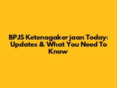 BPJS Ketenagakerjaan Today: Updates & What You Need To Know