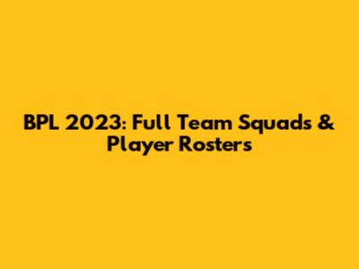 BPL 2023: Full Team Squads & Player Rosters