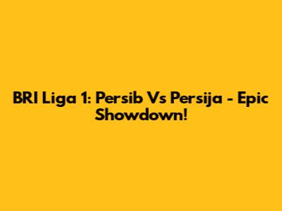 BRI Liga 1: Persib Vs Persija - Epic Showdown!